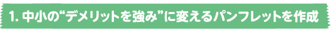 1．中小の”デメリットを強み”に変えるパンフレットを作成