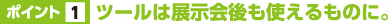 ポイント1:ツールは展示会後も使えるものに。