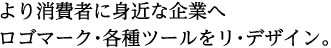より消費者に身近な企業へ ロゴマーク・各種ツールをリ・デザイン。